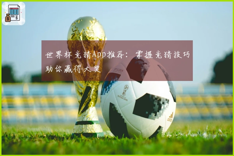 世界杯竞猜App推荐：掌握竞猜技巧助你赢得大奖