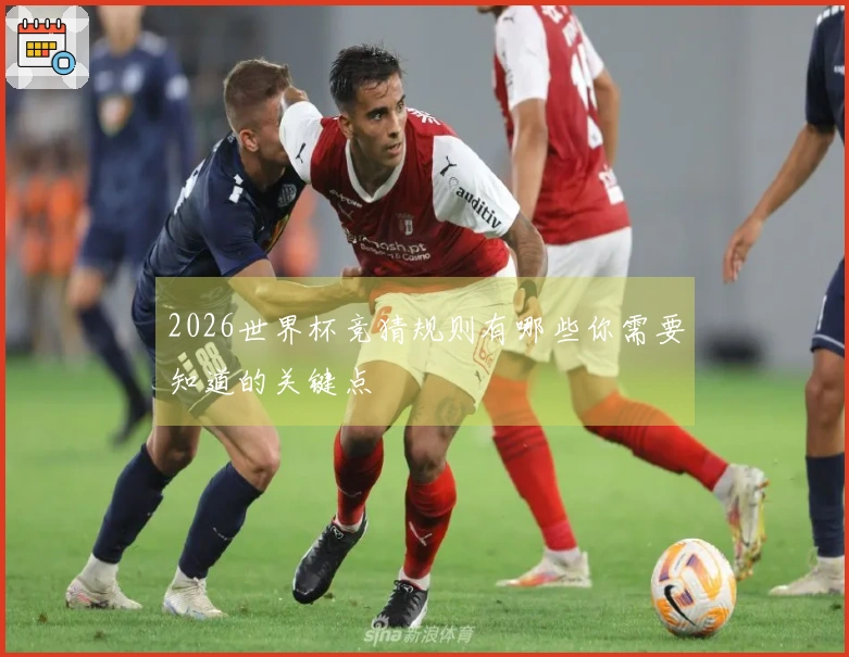 2026世界杯竞猜规则有哪些你需要知道的关键点